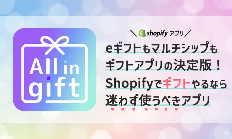eギフトもマルチシップも！Shopifyアプリ「All in Gift」