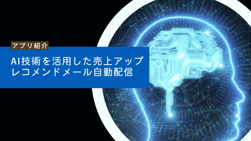 ～手軽にはじめられるAI（人工知能）技術を活用した売上アップ～アプリ「レコメンドメール自動配信」のご紹介