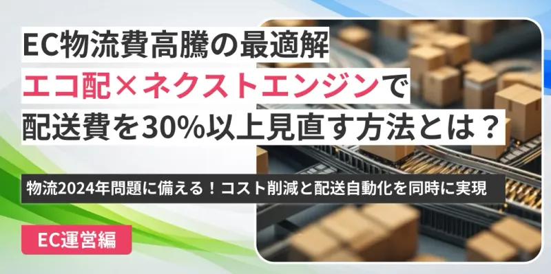 エコ配×ネクストエンジンで配送費削減する物流ソリューション