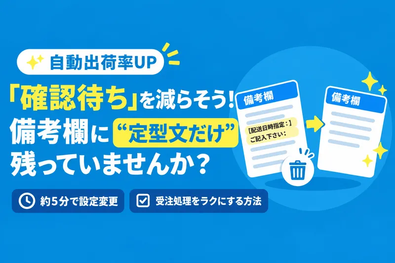 「確認待ち」を減らそう!備考欄に“定型文だけ”残っていませんか? 備考欄の定型文を消して受注処理をラクにする方法