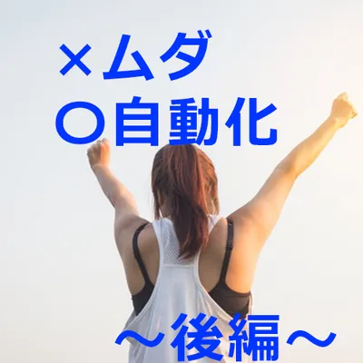 運用は変えずに、ムダを減らして自動化に繋がる設定とは～後編～